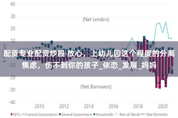 配资专业配资炒股 放心，上幼儿园这个程度的分离焦虑，伤不到你的孩子_依恋_发展_妈妈