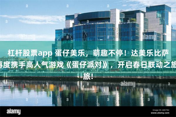 杠杆股票app 蛋仔美乐，萌趣不停！达美乐比萨再度携手高人气游戏《蛋仔派对》，开启春日联动之旅!