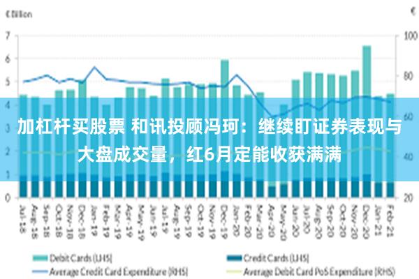 加杠杆买股票 和讯投顾冯珂：继续盯证券表现与大盘成交量，红6月定能收获满满