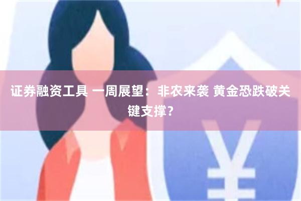证券融资工具 一周展望：非农来袭 黄金恐跌破关键支撑？