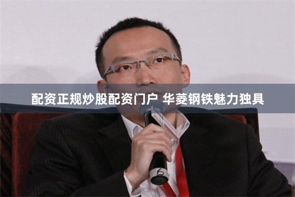配资正规炒股配资门户 华菱钢铁魅力独具